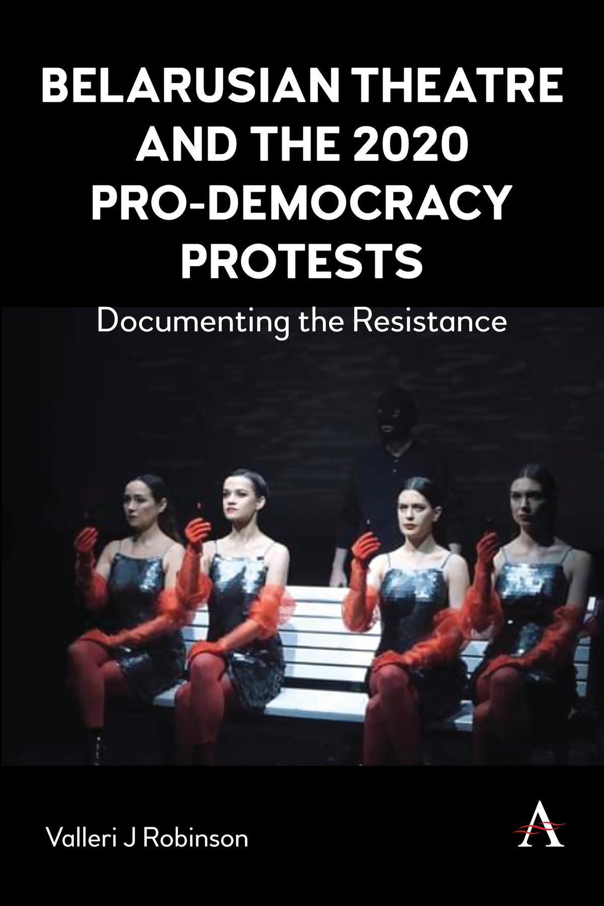 Cover image for Belarusian Theatre and the 2020 Pro-Democracy Protests ISBN 9781839987953