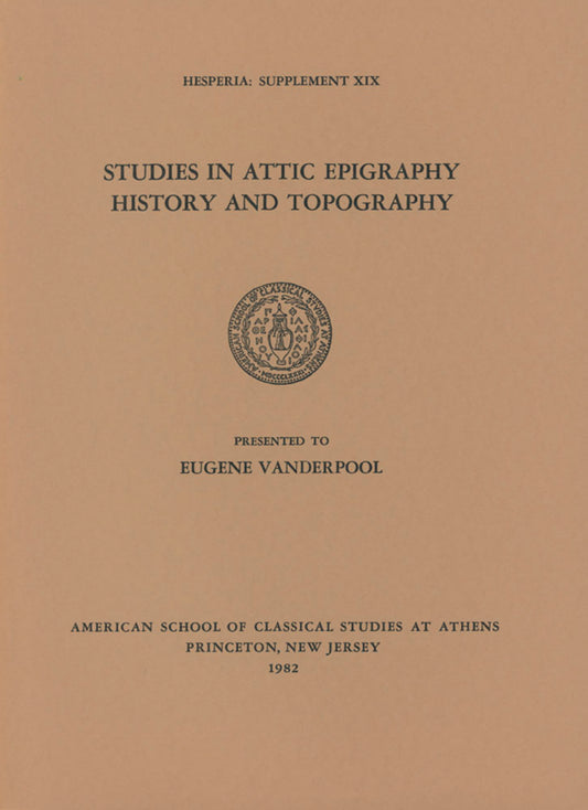 Studies in Attic Epigraphy, History, and Topography Presented to Eugene Vanderpool