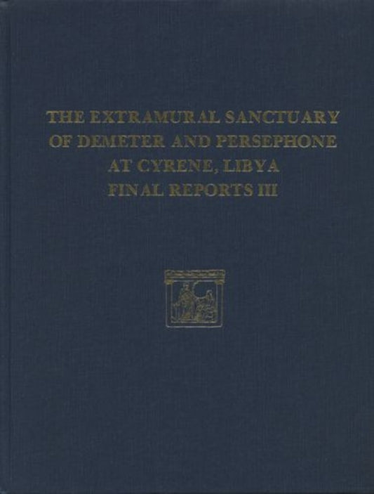 The Extramural Sanctuary of Demeter and Persephone at Cyrene, Libya, Final Reports, Volume III