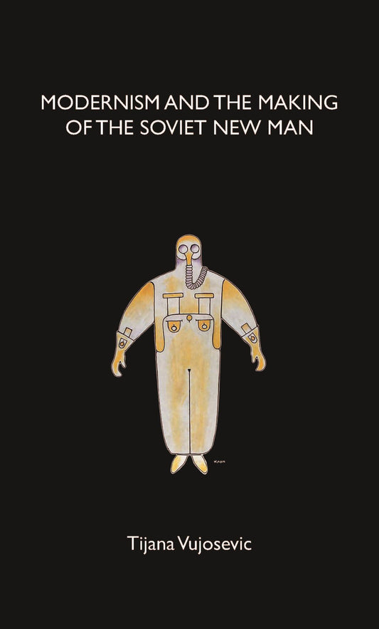 Modernism and the making of the Soviet New Man