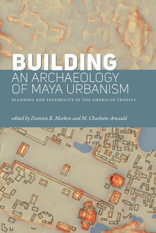 Building an Archaeology of Maya Urbanism