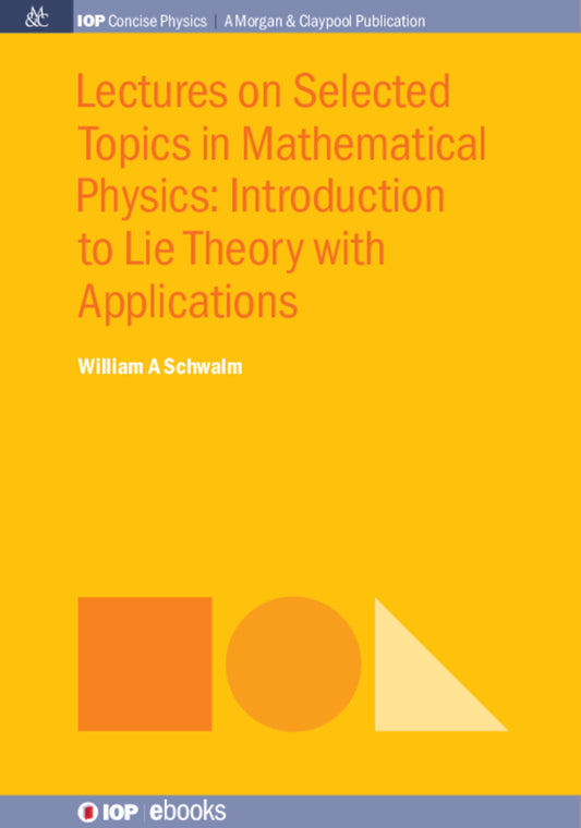 Lectures on Selected Topics in Mathematical Physics: Introduction to Lie Theory with Applications