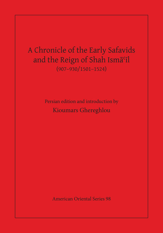 A Chronicle of the Early Safavids and the Reign of Shah Isma'il (907-930/1501-1524)