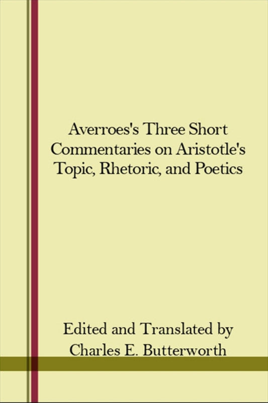 Averroes's Three Short Commentaries on Aristotle's "Topics," "Rhetoric," and "Poetics"