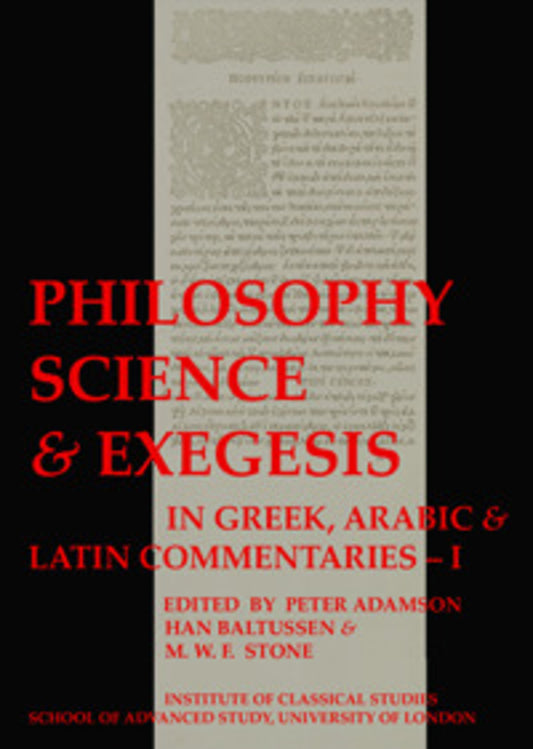 Philosophy, Science & Exegesis: In Greek, Arabic & Latin Commentaries (BICS Supplement 83.1)