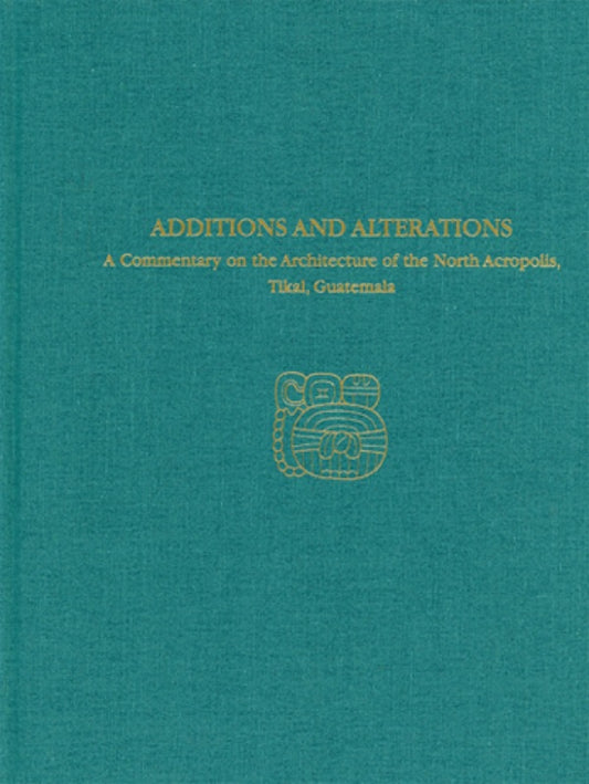 A Commentary on the Architecture of the North Acropolis, Tikal, Guatemala--Additions and Alterations