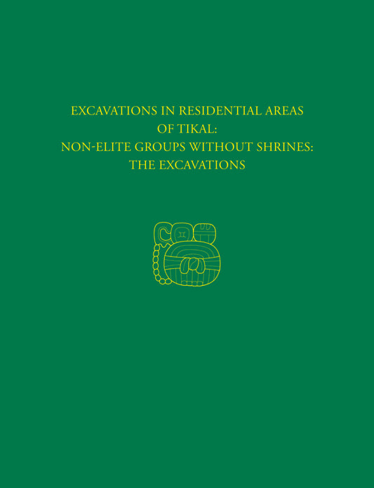 Excavations in Residential Areas of Tikal--Nonelite Groups Without Shrines