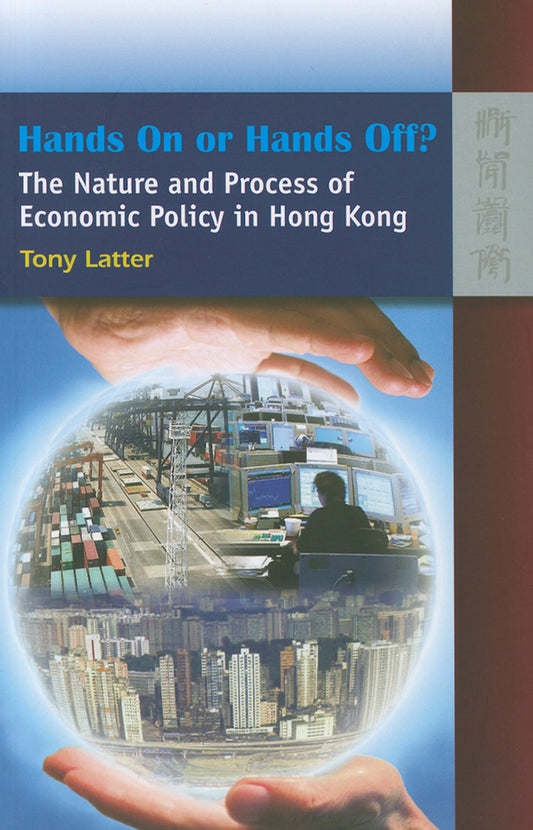 Hands on or Hands Off? the Nature and Process of Economic Policy in Hong Kong