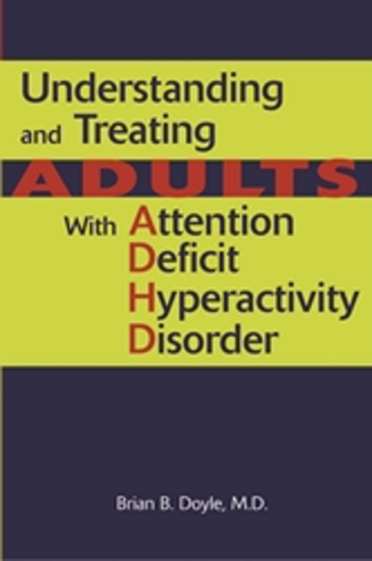 Understanding and Treating Adults With Attention Deficit Hyperactivity Disorder