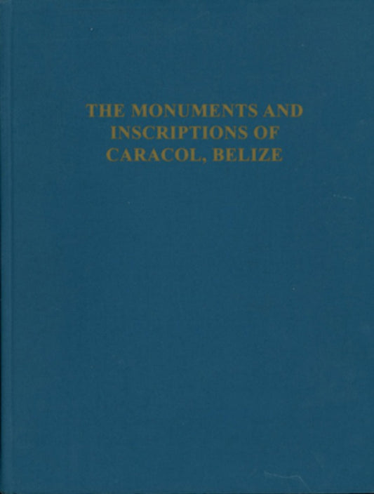 The Monuments and Inscriptions of Caracol, Belize