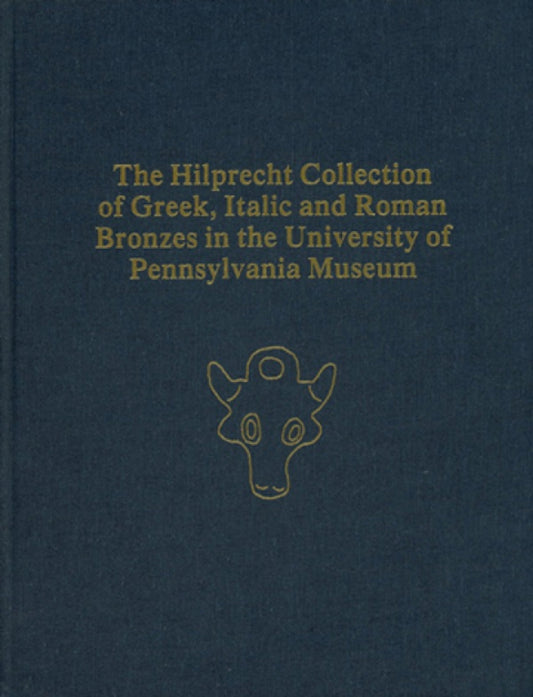 The Hilprecht Collection of Greek, Italic, and Roman Bronzes in the University of Pennsylvania Museum