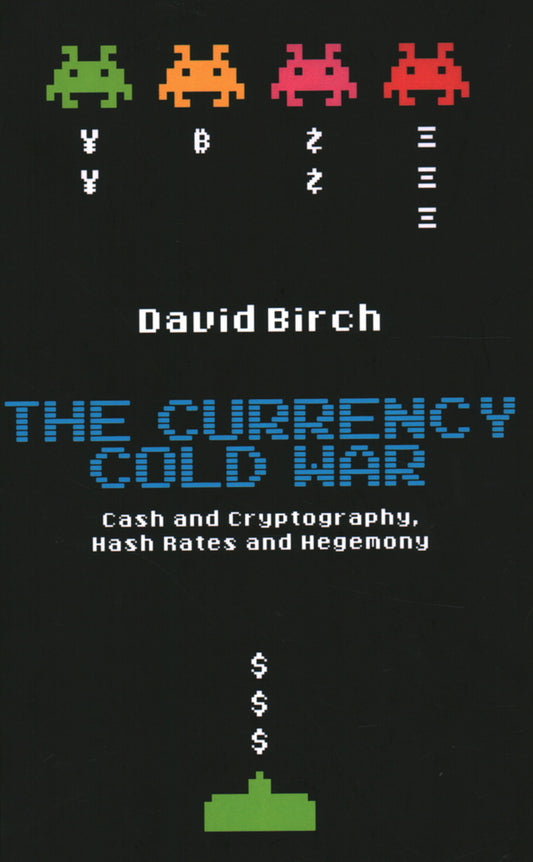 The Currency Cold War: Cash and Cryptography, Hash Rates and Hegemony