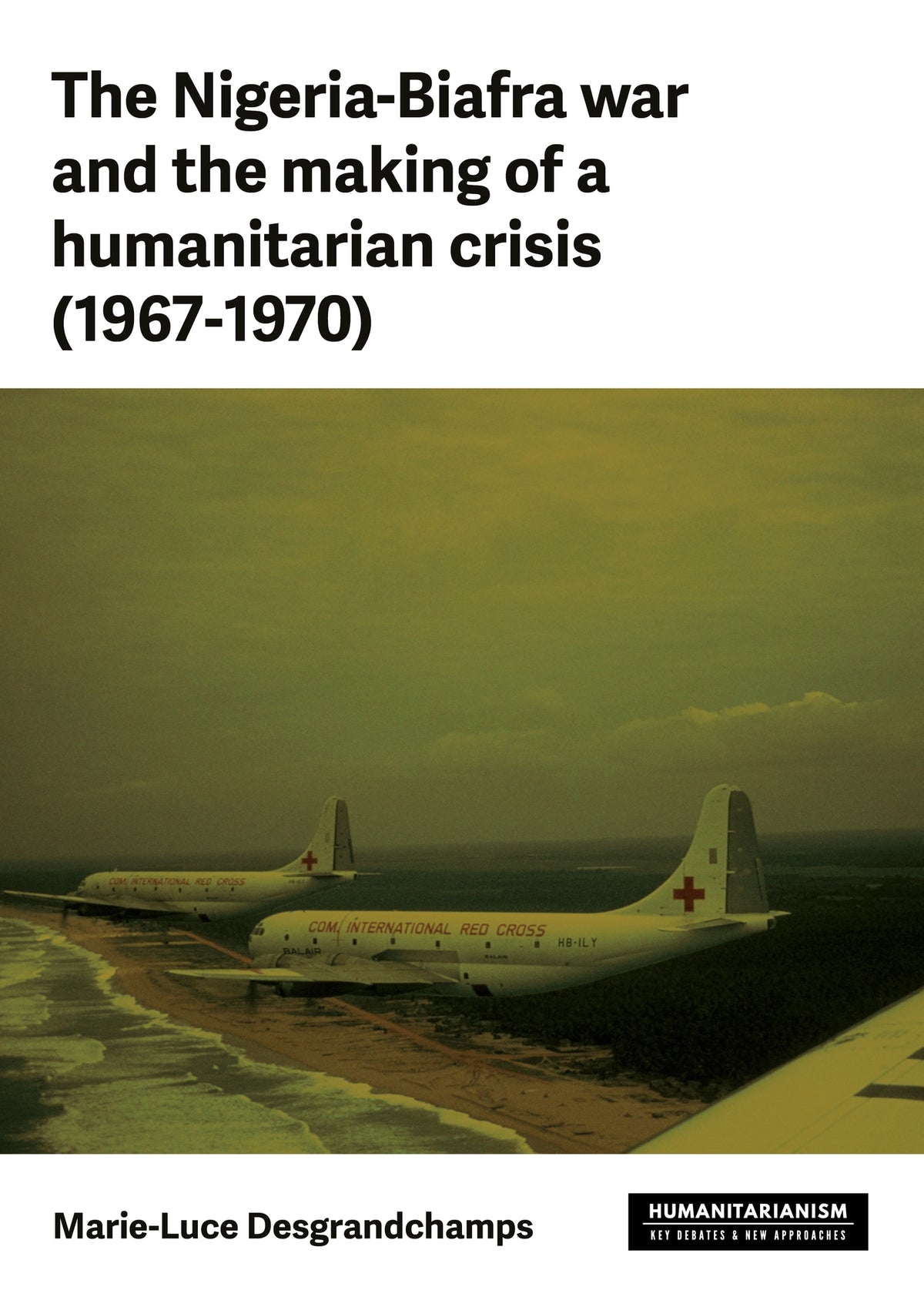 The Nigeria–Biafra war and the making of a humanitarian crisis (1967–70)