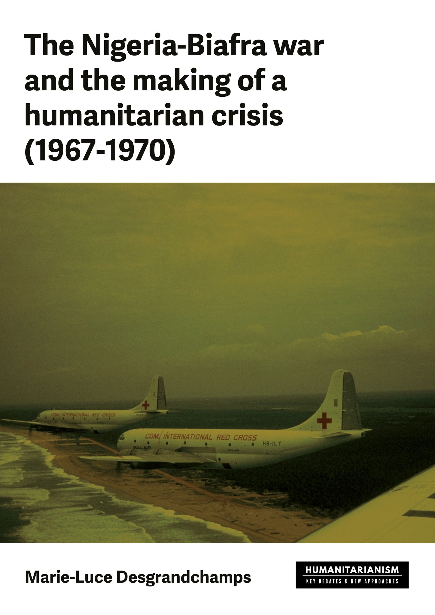 The Nigeria–Biafra war and the making of a humanitarian crisis (1967–70)