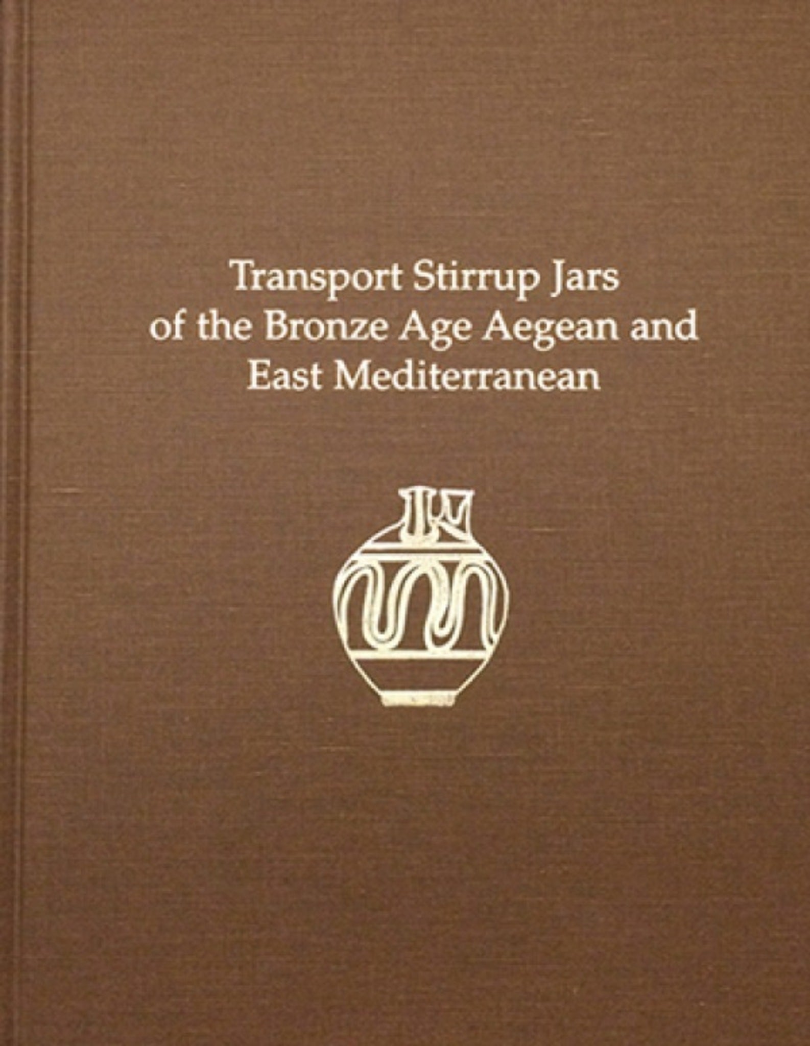 Transport Stirrup Jars of the Bronze Age Aegean and East Mediterranean