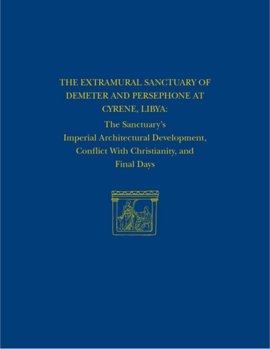 The Extramural Sanctuary of Demeter and Persephone at Cyrene, Libya, Final Reports, Volume VIII