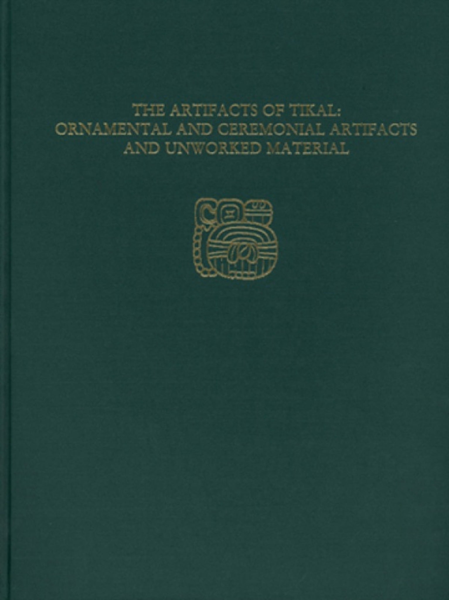 The Artifacts of Tikal--Ornamental and Ceremonial Artifacts and Unworked Material