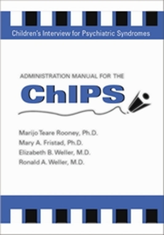 Administration Manual for the Children's Interview for Psychiatric Syndromes (ChIPS & P-ChIPS)