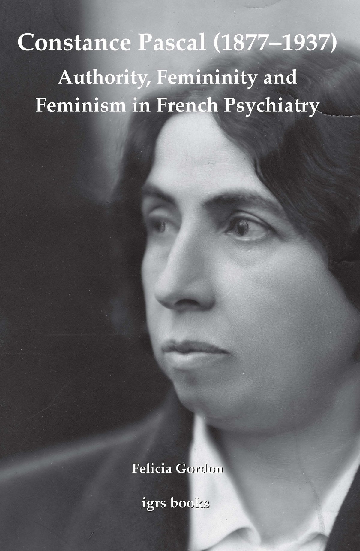 Cover image for Constance Pascal (1877–1937): Authority, Femininity and Feminism in French Psychiatry ISBN 9780854572366