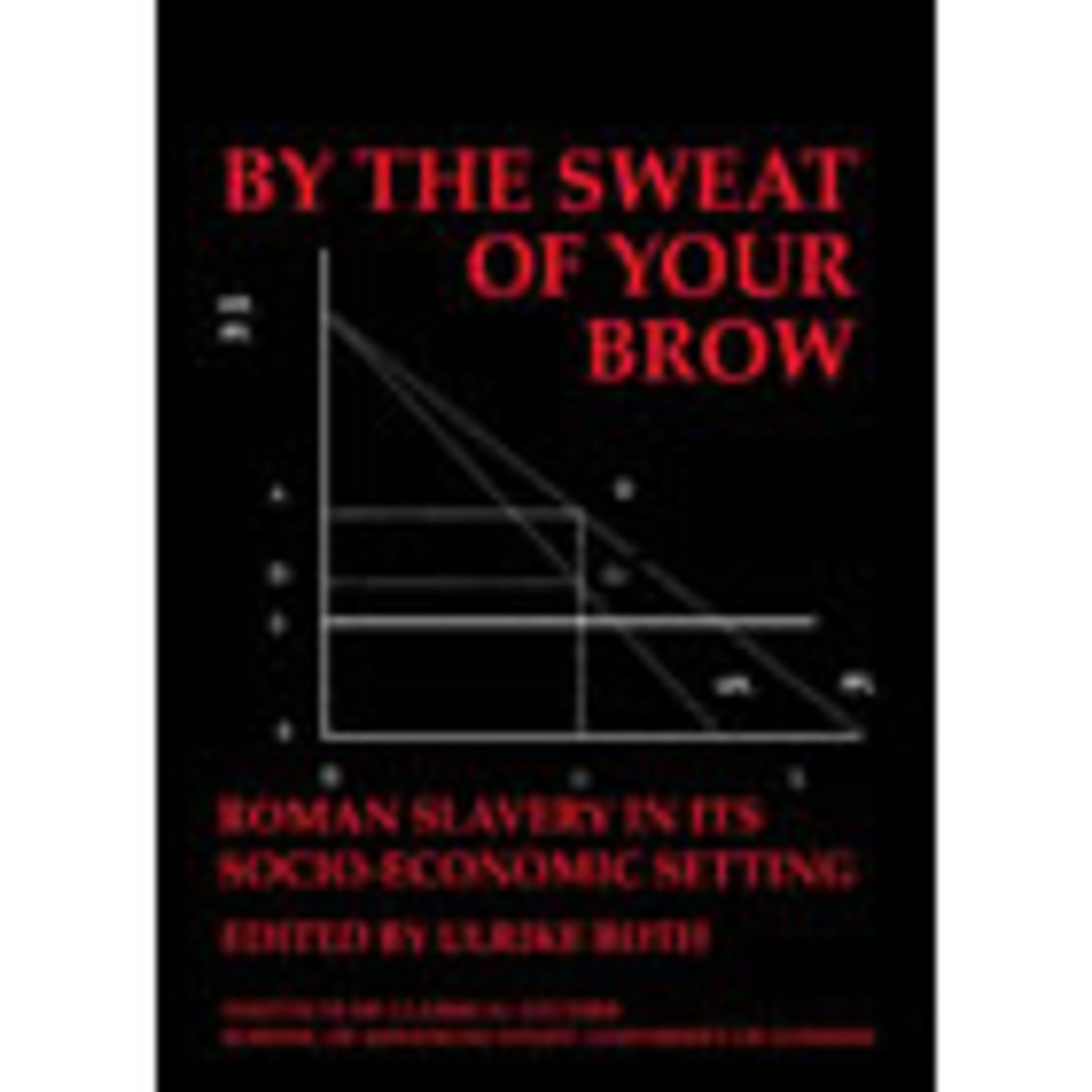 By the Sweat of Your Brow – Roman slavery in its socio-economic setting (BICS Supplement 109)