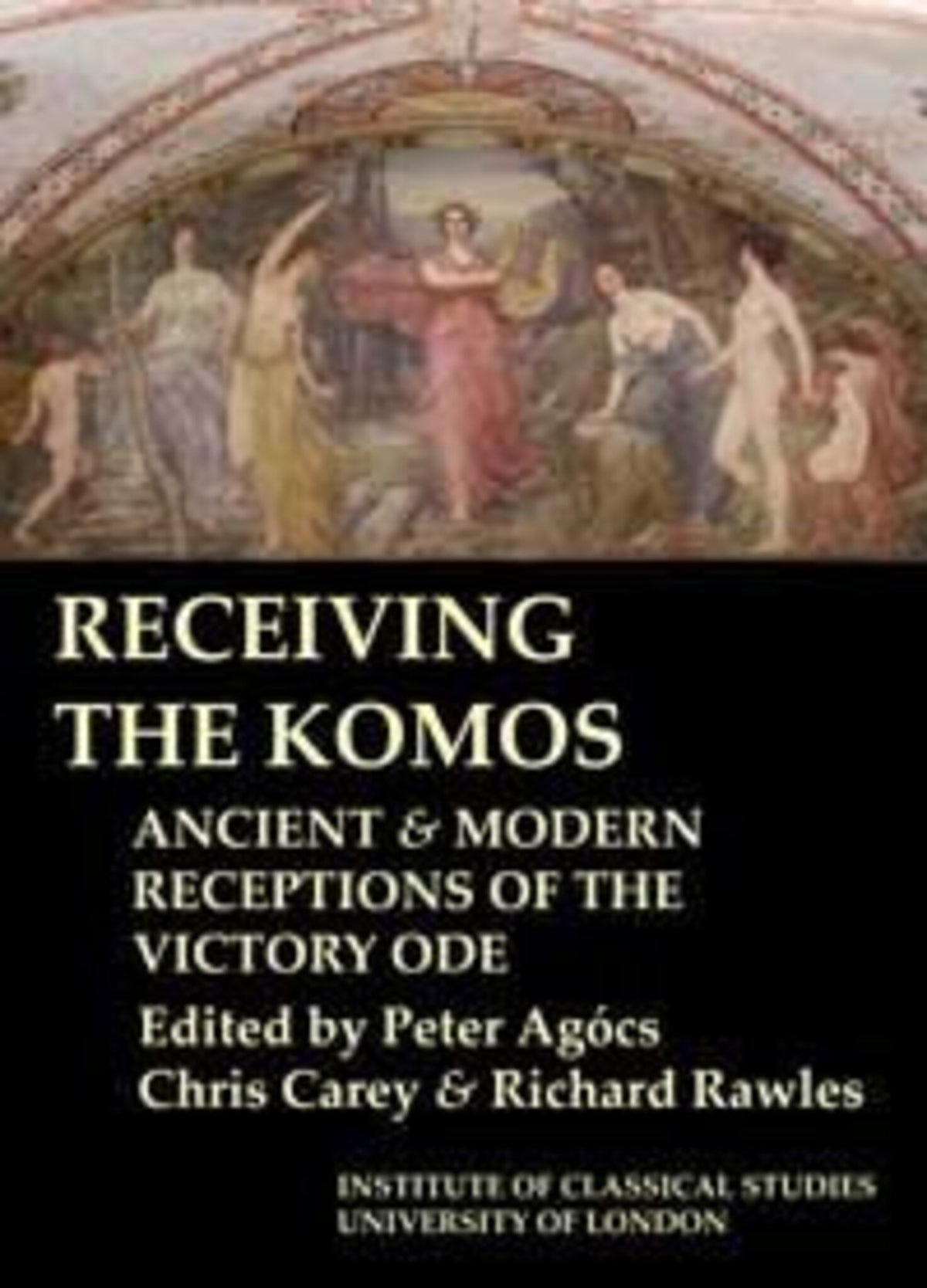 Cover image for Receiving the Komos. Ancient and modern receptions of the Victory Ode (BICS Supplement 112) ISBN 9781905670345