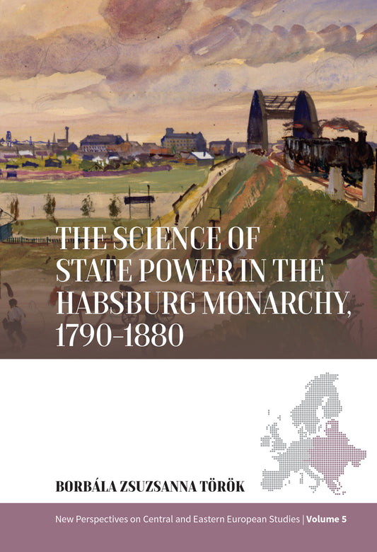The Science of State Power in the Habsburg Monarchy, 1790-1880