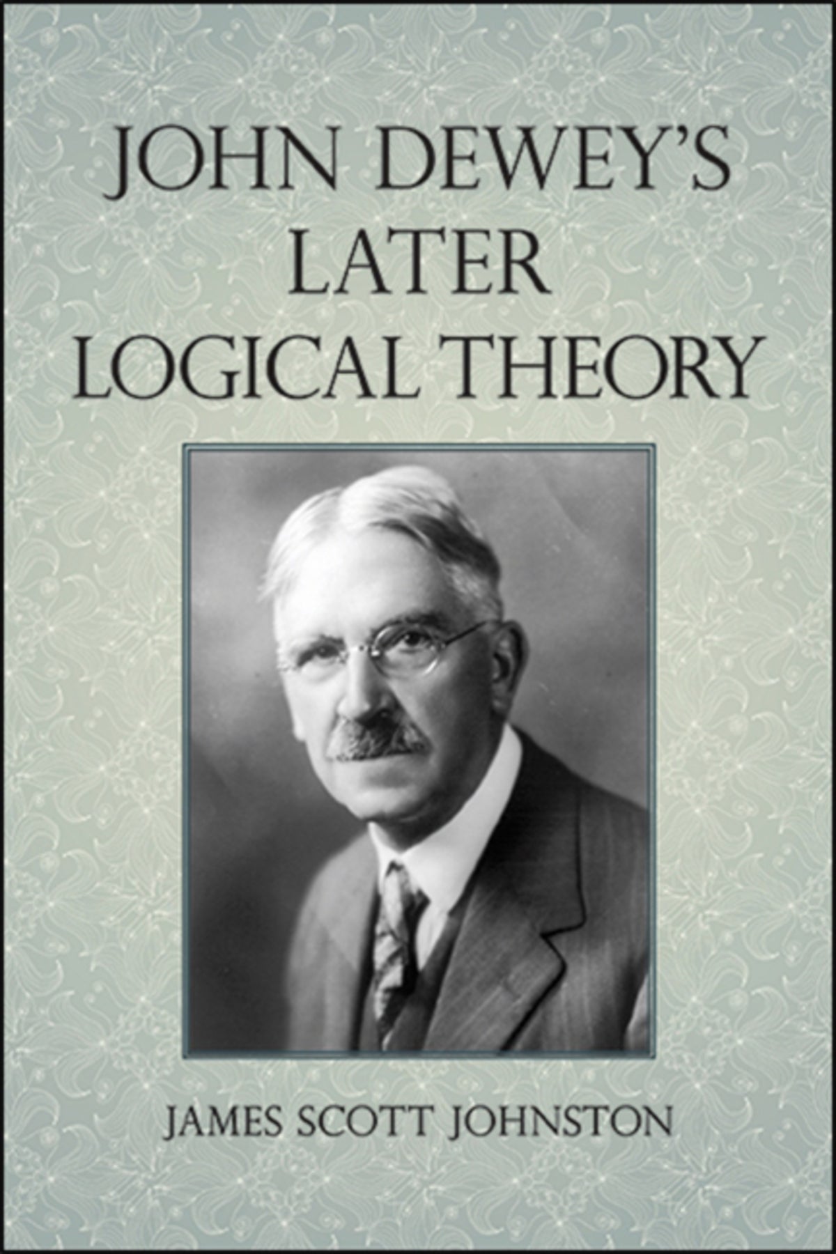 Cover image for John Dewey's Later Logical Theory ISBN 9781438479415