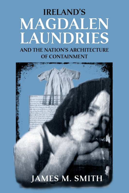 Ireland's Magdalen laundries and the nation's architecture of containment