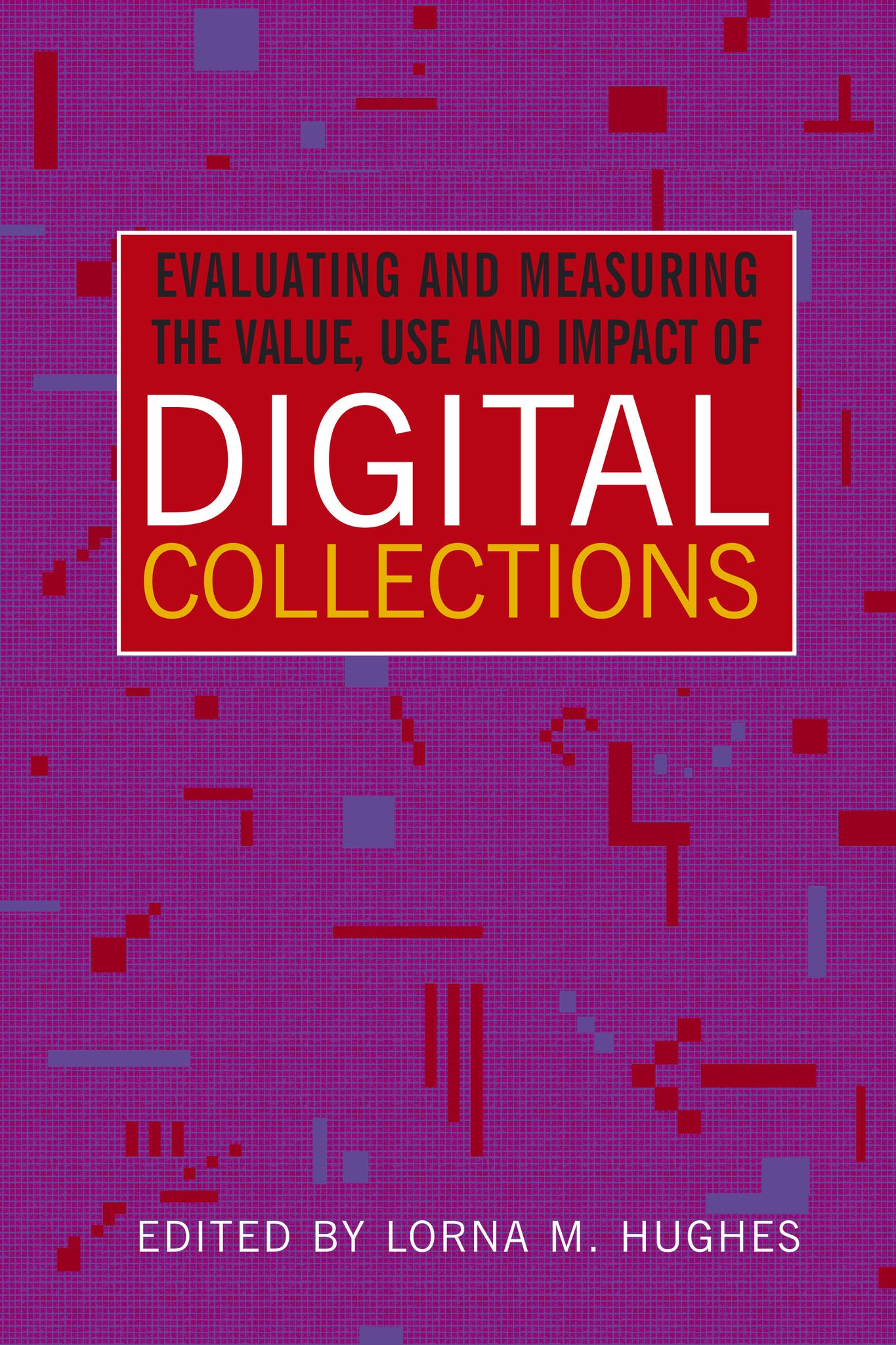 Evaluating and Measuring the Value, Use and Impact of Digital Collections
