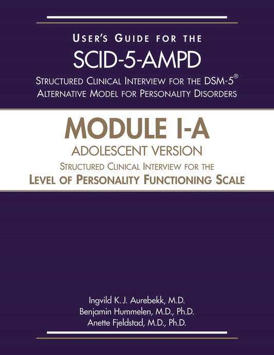User's Guide for the Structured Clinical Interview for the DSM-5® Alternative Model for Personality Disorders, Module I, Adolescent Version (SCID-5-AMPD Module I-A)