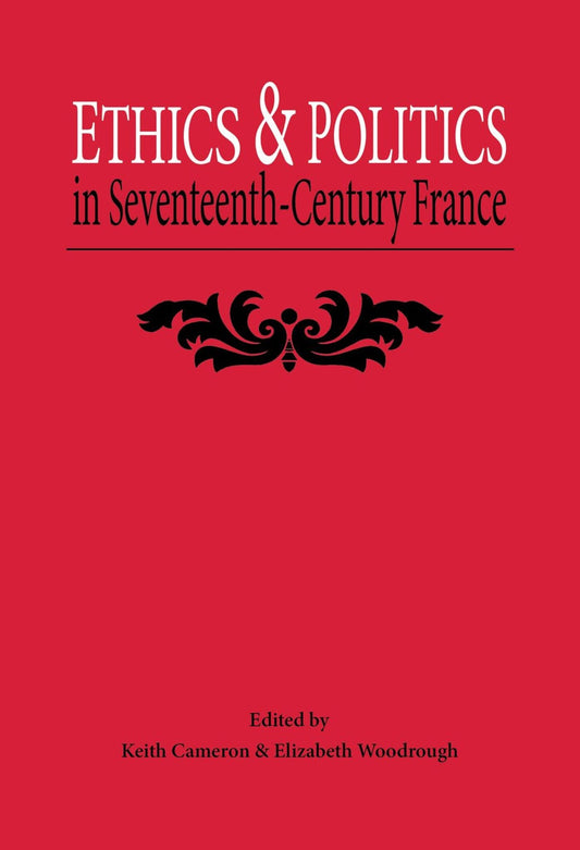 Ethics and Politics in Seventeenth Century France