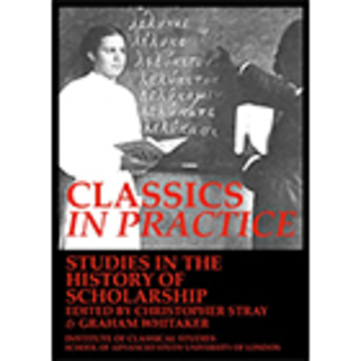 Cover image for Classics in practice. Studies in the history of scholarship (BICS Supplement 128) ISBN 9781905670574