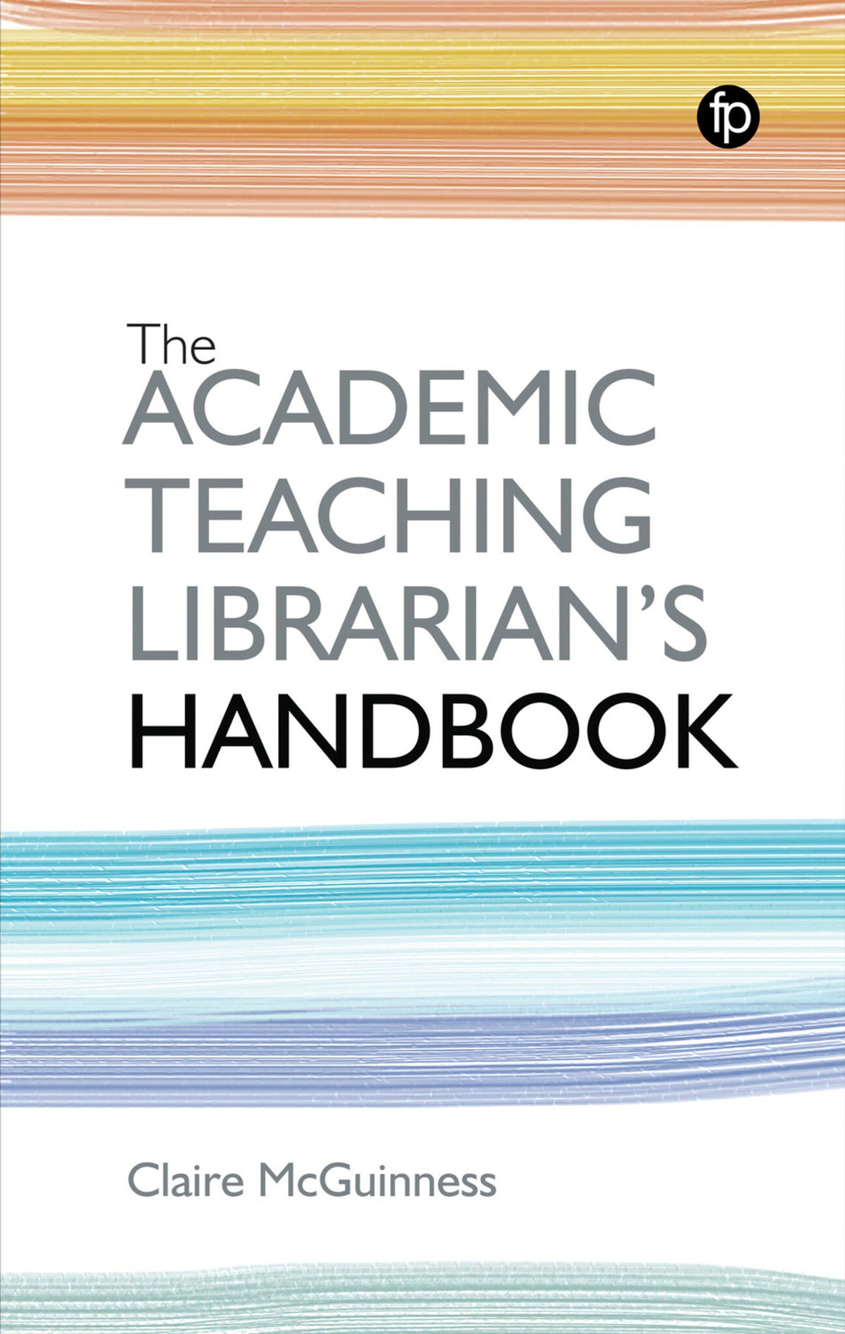 Cover image for The Academic Teaching Librarian's Handbook ISBN 9781783305162