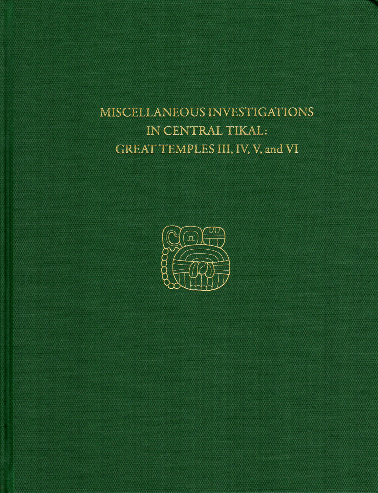 Miscellaneous Investigations in Central Tikal--Great Temples III, IV, V, and VI