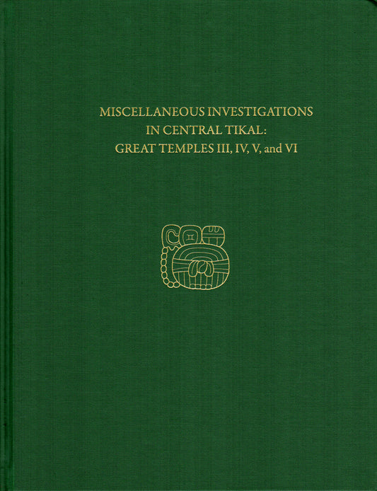 Miscellaneous Investigations in Central Tikal--Great Temples III, IV, V, and VI