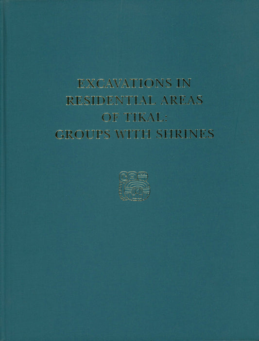Excavations in Residential Areas of Tikal--Groups with Shrines