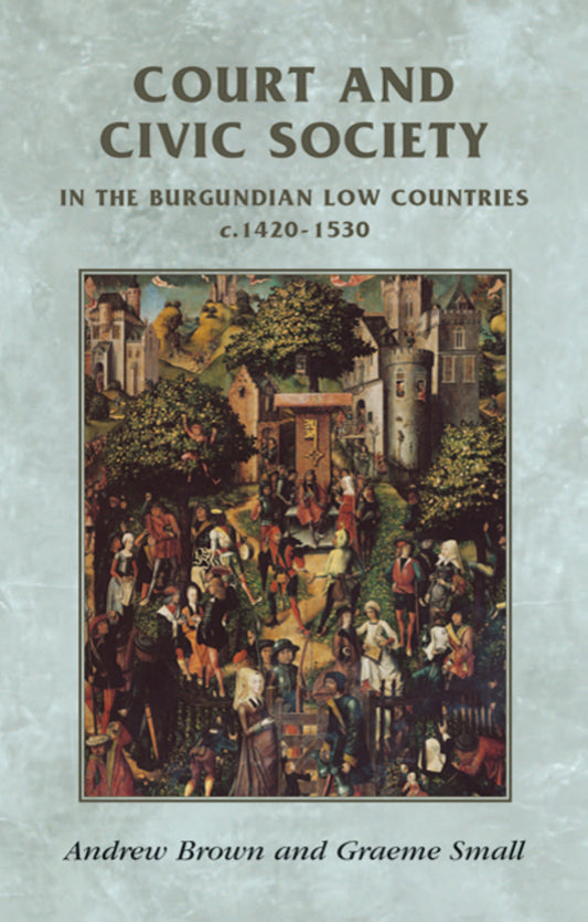 Court and civic society in the Burgundian Low Countries c.1420–1530