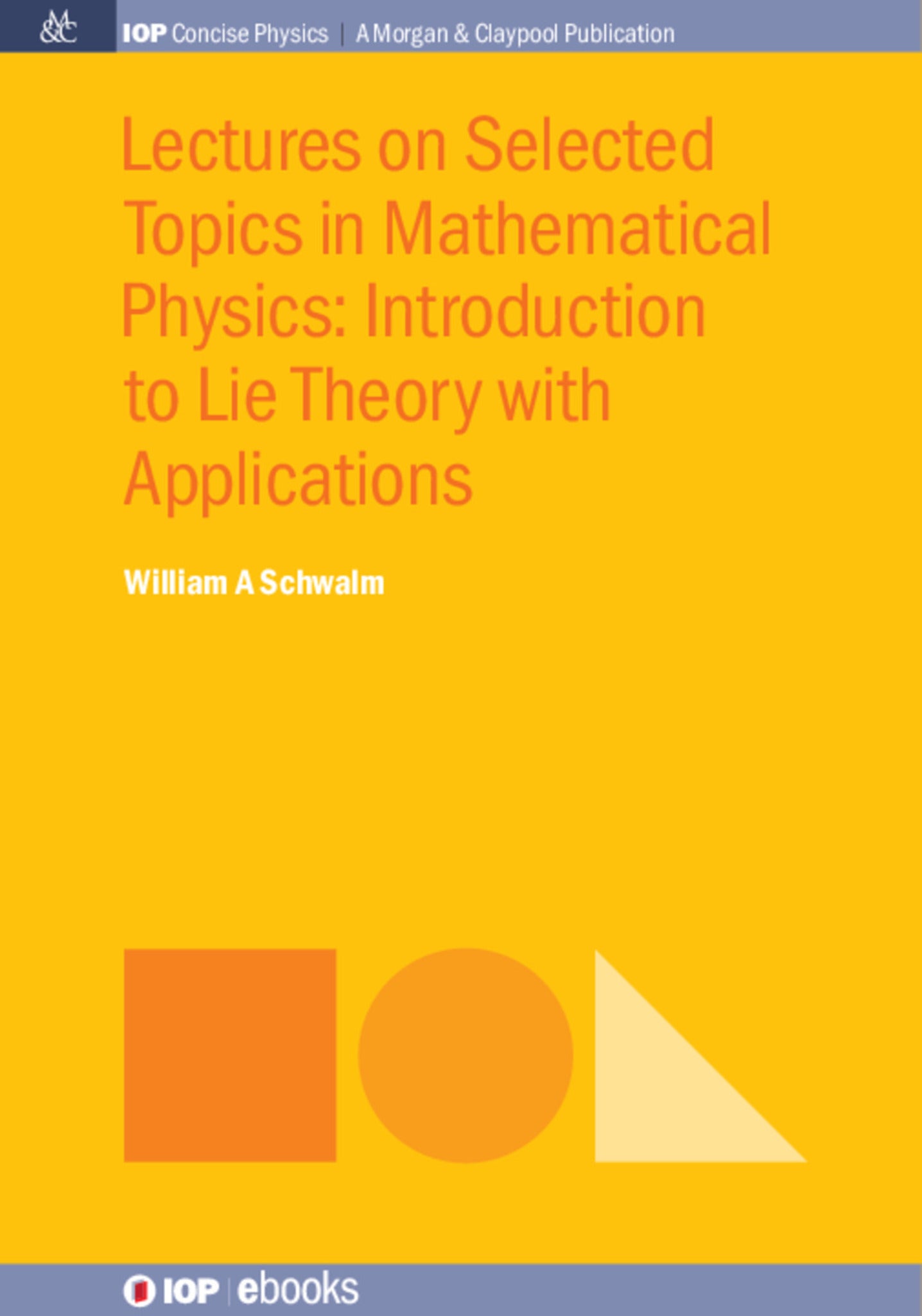 Lectures on Selected Topics in Mathematical Physics: Introduction to Lie Theory with Applications
