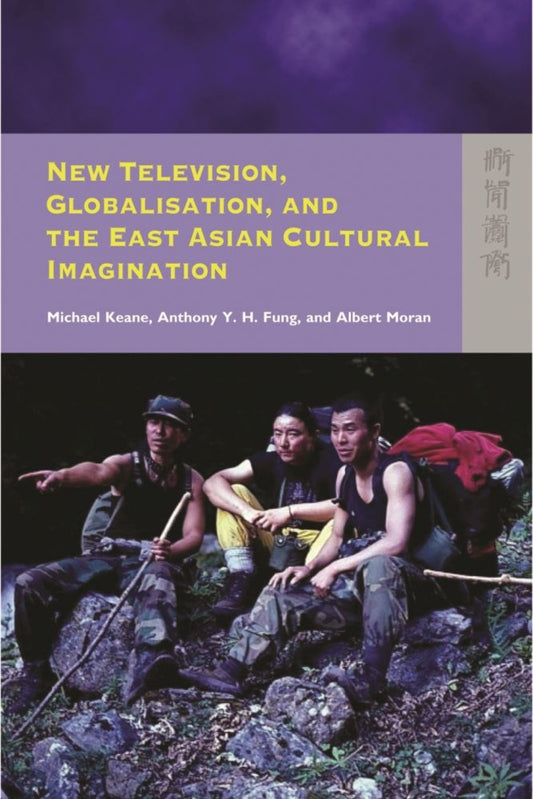 New Television, Globalisation, and the East Asian Cultural Imagination