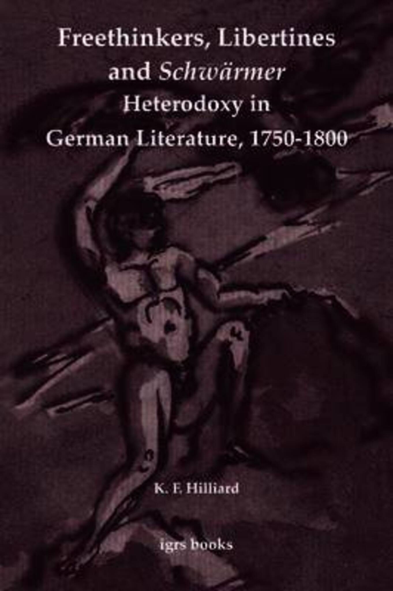 Freethinkers, Libertines and 'Schwärmer': Heterodoxy in German Literature, 1750-1800