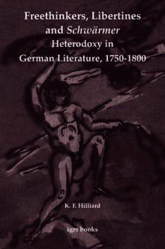 Freethinkers, Libertines and 'Schwärmer': Heterodoxy in German Literature, 1750-1800