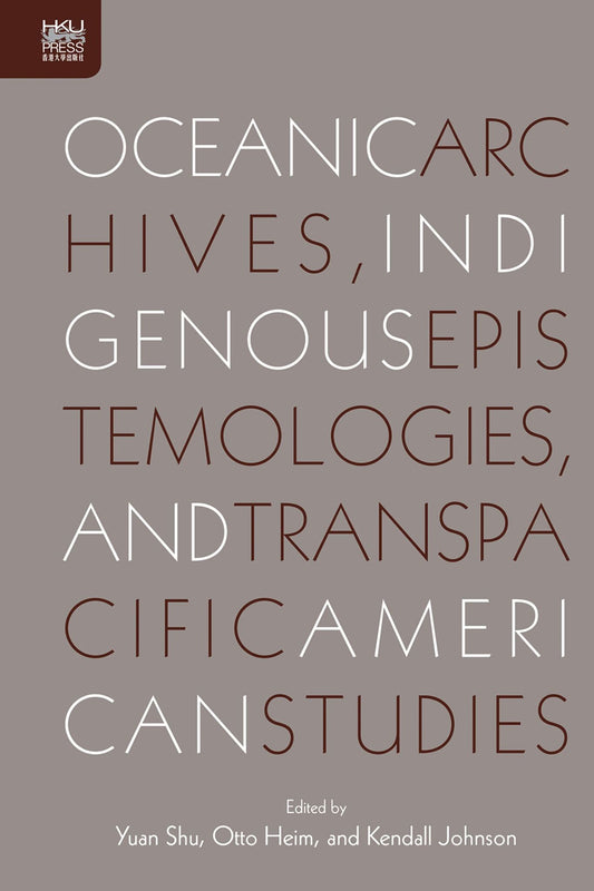 Oceanic Archives, Indigenous Epistemologies, and Transpacific American Studies