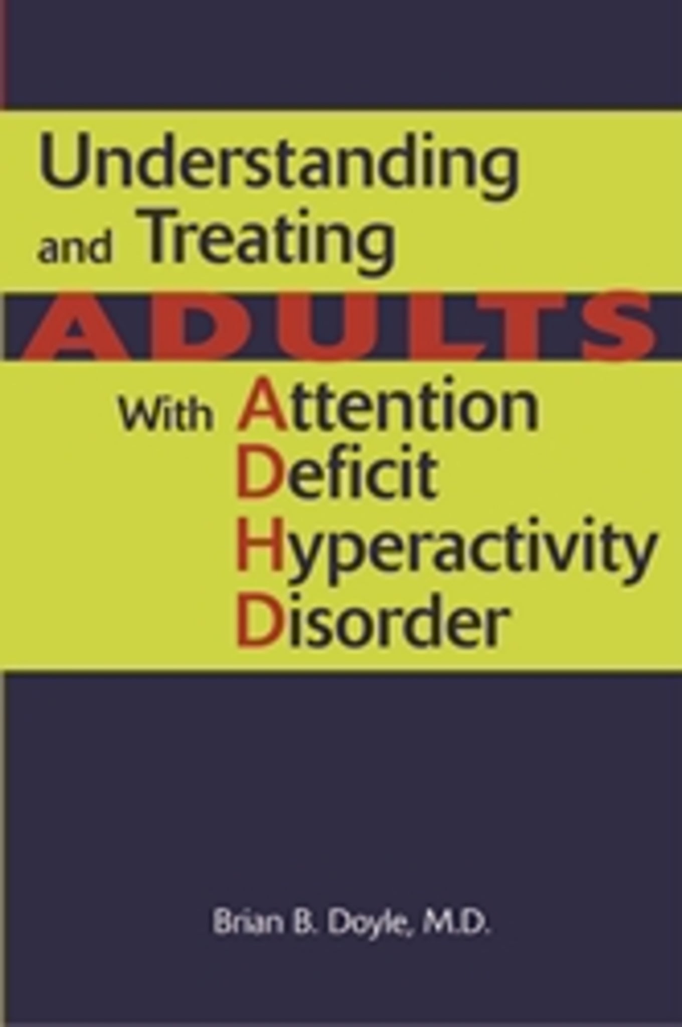 Understanding and Treating Adults With Attention Deficit Hyperactivity Disorder