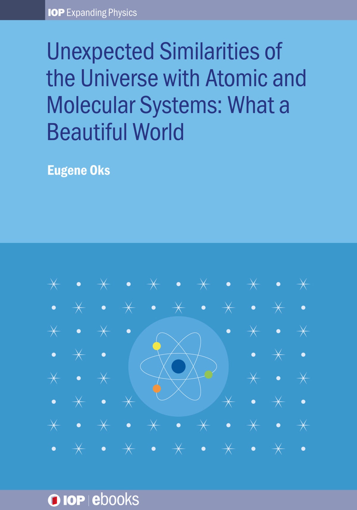 Cover image for Unexpected Similarities of the Universe with Atomic and Molecular Systems: What a Beautiful World ISBN 9780750317979