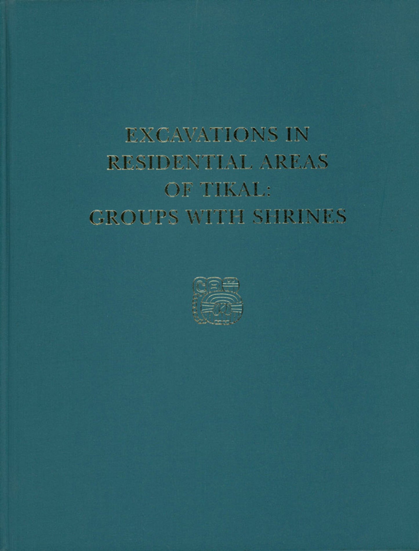 Cover image for Excavations in Residential Areas of Tikal--Groups with Shrines ISBN 9780924171710