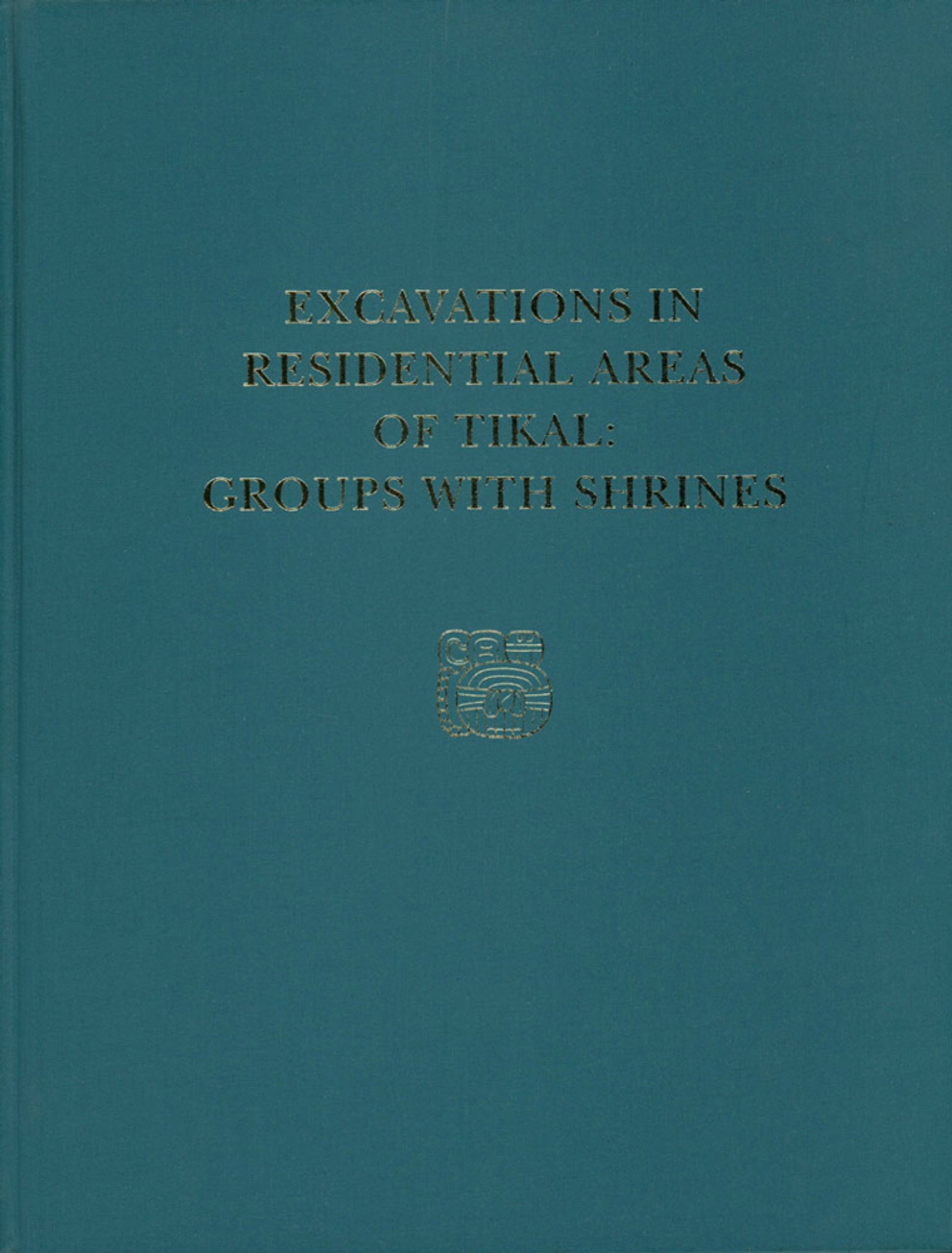 Excavations in Residential Areas of Tikal--Groups with Shrines