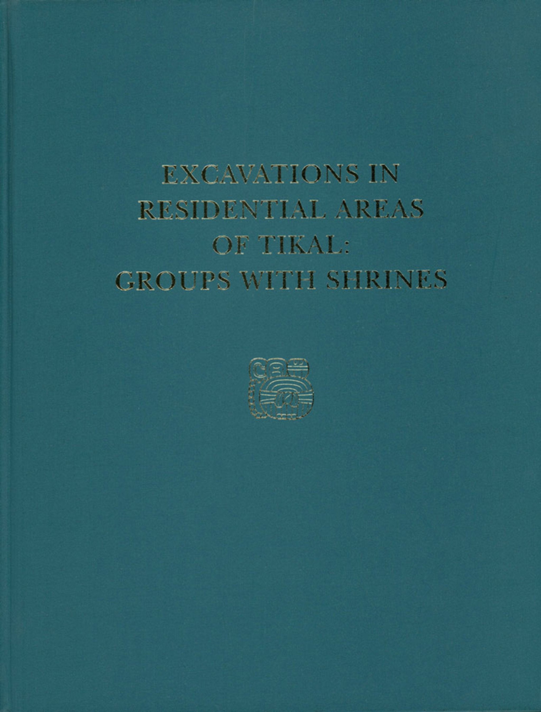 Cover image for Excavations in Residential Areas of Tikal--Groups with Shrines ISBN 9780924171710